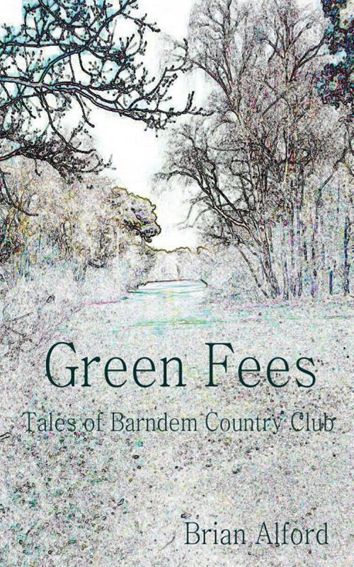 Cover of the book Green Fees - Tales of Barndem Country Club by Brian Alford, Grosvenor House Publishing