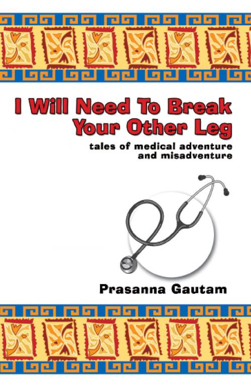 Cover of the book I Will Need to Break Your Other Leg by Prasanna Gautam, Hammersmith Books Limited