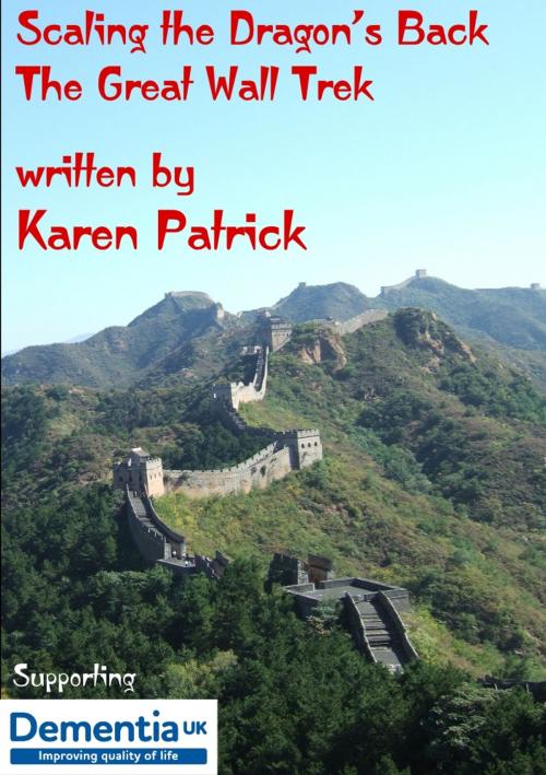 Cover of the book Scaling the Dragon's Back - The Great Wall Treck by Karen Patrick, The Endless Bookcase