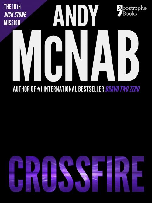 Cover of the book Crossfire (Nick Stone Book 10): Andy McNab's best-selling series of Nick Stone thrillers - now available in the US, with bonus material by Andy McNab, Apostrophe Books Ltd