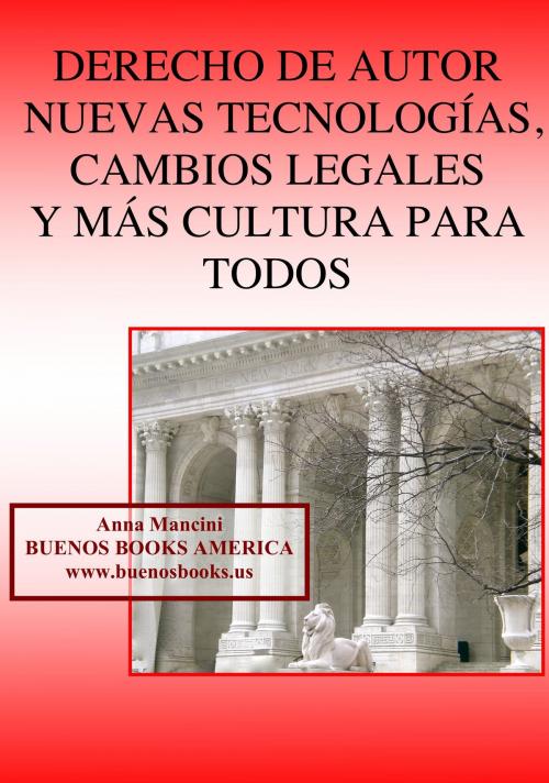 Cover of the book Derecho de autor, nuevas tecnologias, cambios legales y mas cultura para todos by Anna Mancini, BUENOS BOOKS AMERICA LLC