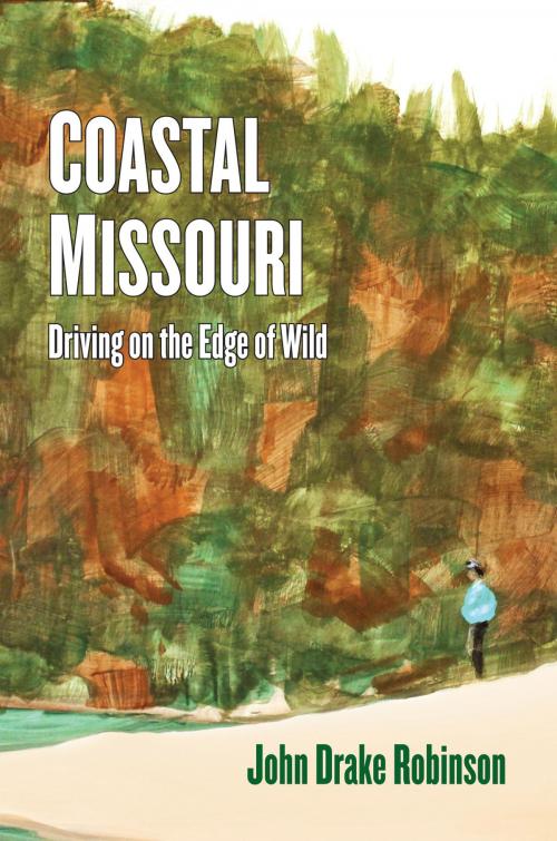 Cover of the book Coastal Missouri: Driving On the Edge of Wild by John Drake Robinson, Compass Flower Press