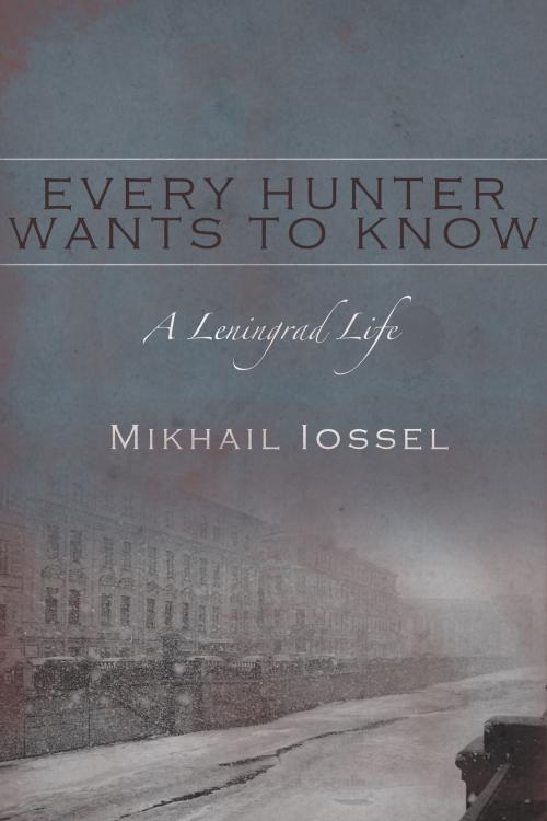 Cover of the book Every Hunter Wants to Know by Mikhail Iossel, Dzanc Books