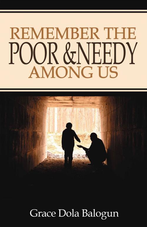 Cover of the book Remember The Poor & Needy Among Us by Grace Dola Balogun, Grace Dola Balogun