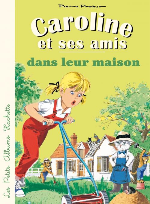 Cover of the book Caroline et ses amis dans leur maison by Pierre Probst, Hachette Enfants