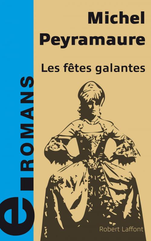 Cover of the book Les fêtes galantes by Michel PEYRAMAURE, Groupe Robert Laffont
