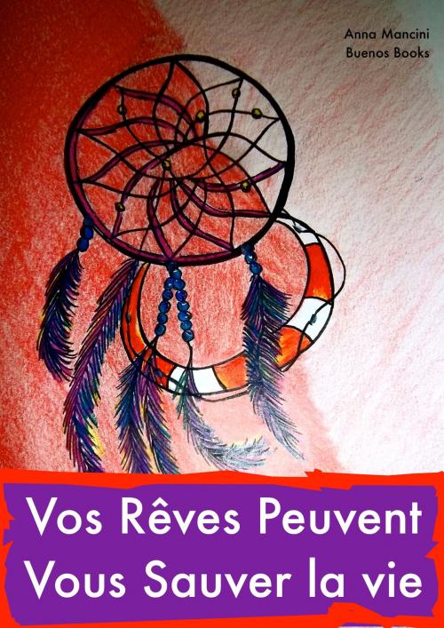 Cover of the book Vos reves peuvent vous sauver la vie by Anna Mancini, BUENOS BOOKS AMERICA LLC