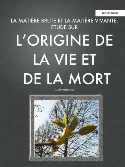 Cover of the book La matiere brute et la matiere vivante, Etude sur l'origine de la vie et de la mort by Joseph Delboeuf, BUENOS BOOKS AMERICA LLC