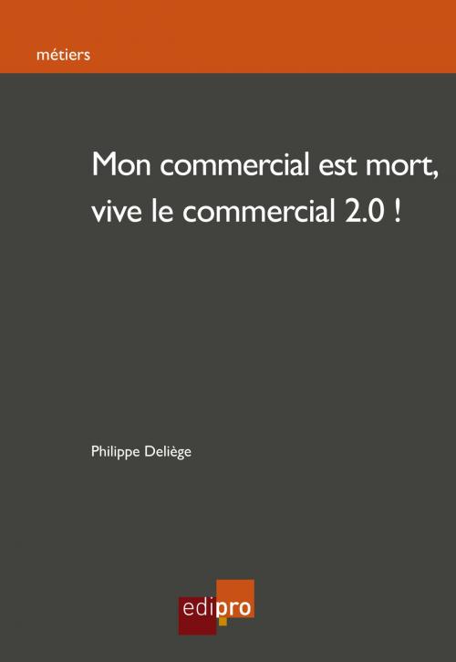 Cover of the book Mon commercial est mort, vive le commercial 2.0! by Philippe Deliège, EdiPro