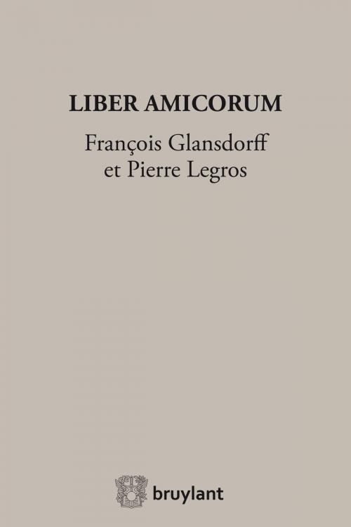 Cover of the book Liber Amicorum François Glansdorff et Pierre Legros by Erik Van den Haute, Bruylant