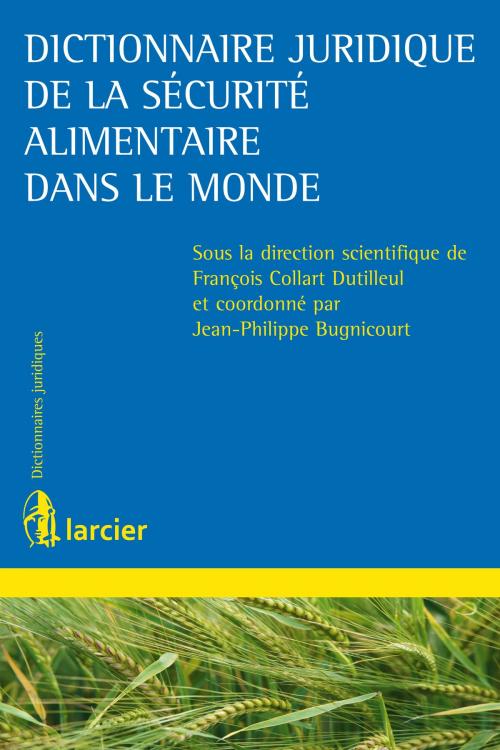 Cover of the book Dictionnaire juridique de la sécurité alimentaire dans le monde by Jean-Philippe Bugnicourt, Éditions Larcier