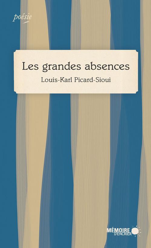 Cover of the book Les grandes absences by Louis-Karl Picard-Sioui, Mémoire d'encrier