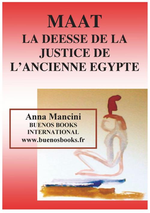 Cover of the book Maat, La Deesse de la Justice de L'Ancienne Egypte by Anna Mancini, BUENOS BOOKS AMERICA LLC