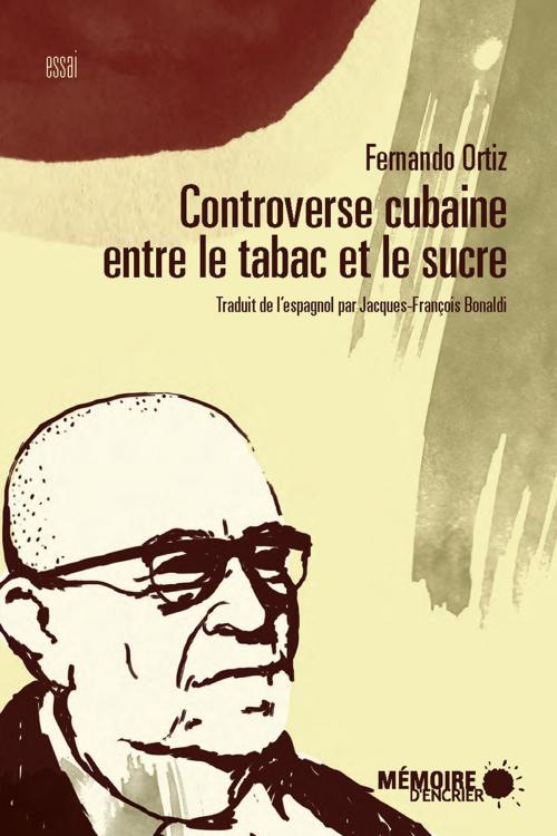 Cover of the book Controverse cubaine entre le tabac et le sucre by Fernando Ortiz, Jérôme Poinsot, Mémoire d'encrier