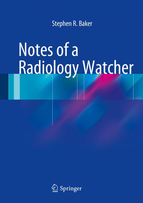 Cover of the book Notes of a Radiology Watcher by Stephen R. Baker, Springer International Publishing