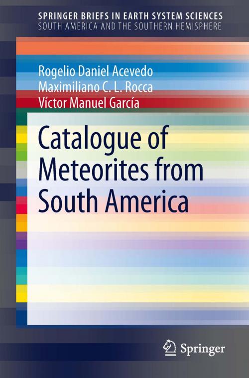 Cover of the book Catalogue of Meteorites from South America by Rogelio Daniel Acevedo, Maximiliano C.L. Rocca, Víctor Manuel García, Springer International Publishing