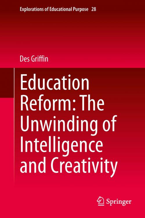 Cover of the book Education Reform: The Unwinding of Intelligence and Creativity by Des Griffin, Springer International Publishing