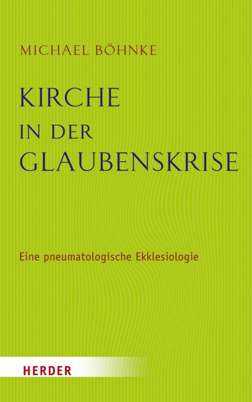 Cover of the book Kirche in der Glaubenskrise by Michael Böhnke, Verlag Herder