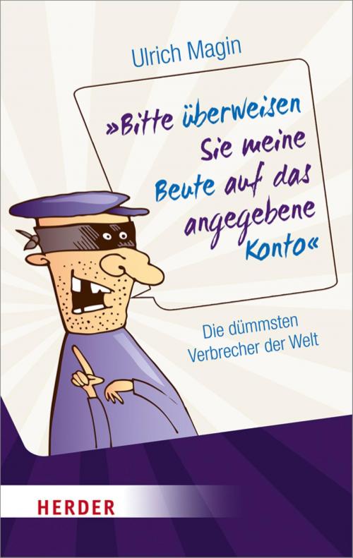 Cover of the book Bitte überweisen Sie meine Beute auf das angegebene Konto by Ulrich Magin, Verlag Herder