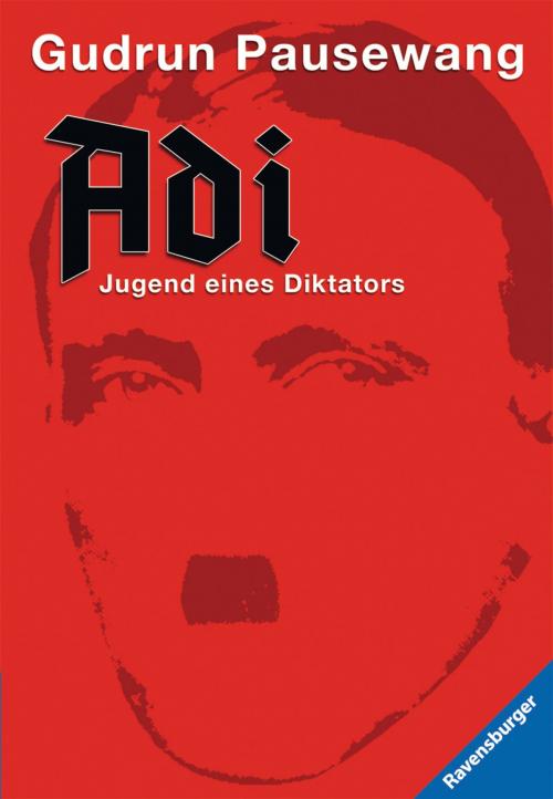 Cover of the book Adi - Jugend eines Diktators by Gudrun Pausewang, Ravensburger Buchverlag