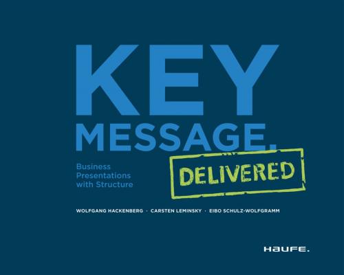 Cover of the book Key Message. Delivered - Englische Version by Wolfgang Hackenberg, Carsten Leminsky, Eibo Schulz-Wolfgramm, Haufe
