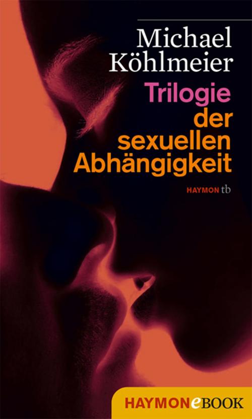 Cover of the book Trilogie der sexuellen Abhängigkeit by Michael Köhlmeier, Haymon Verlag