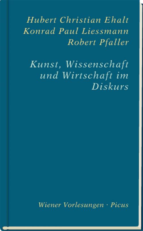 Cover of the book Kunst, Wissenschaft und Wirtschaft im Diskurs by Robert Pfaller, Konrad Paul Liessmann, Hubert Christian Ehalt, Picus Verlag