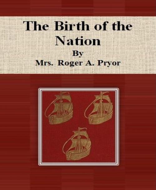 Cover of the book The Birth of the Nation By Mrs. Roger A. Pryor by Mrs. Roger A. Pryor, BookRix