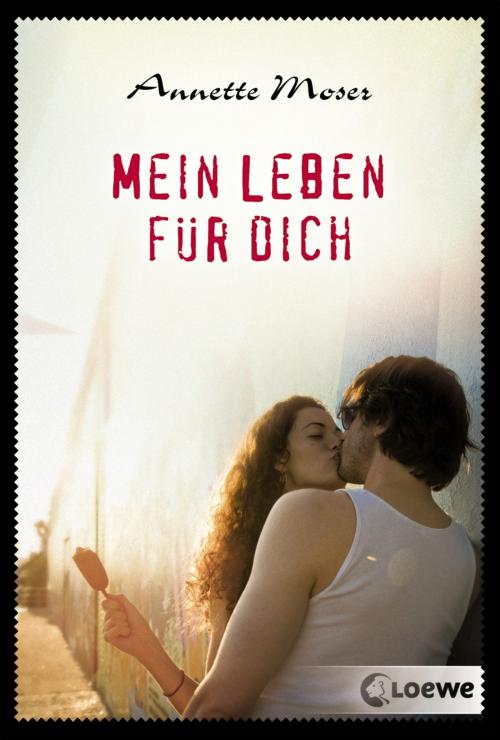 Cover of the book Mein Leben für dich by Annette Moser, Loewe Verlag