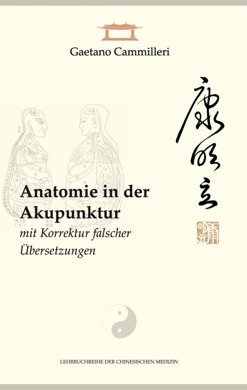 Cover of the book Anatomie in der Akupunktur mit Korrektur falscher Übersetzungen by Gaetano Cammilleri, Books on Demand