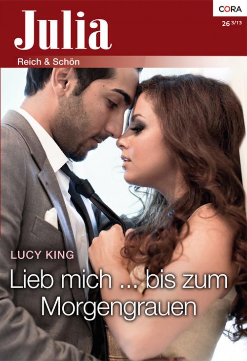 Cover of the book Lieb mich ... bis zum Morgengrauen by Lucy King, CORA Verlag