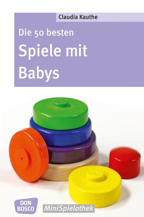 Cover of the book Die 50 besten Spiele mit Babys by Claudia Kauthe, Don Bosco Medien