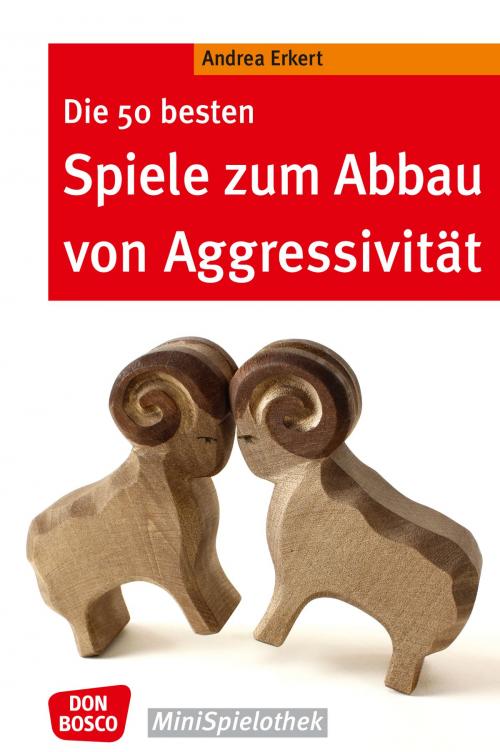 Cover of the book Die 50 besten Spiele zum Abbau von Aggressivität by Andrea Erkert, Don Bosco Medien
