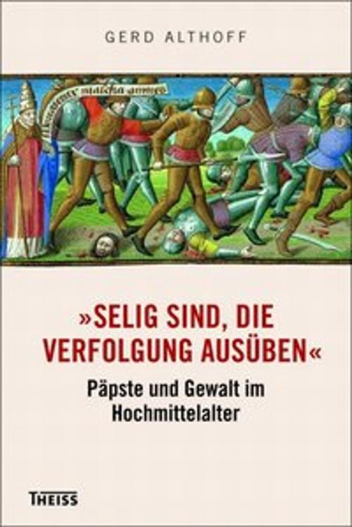 Cover of the book »Selig sind, die Verfolgung ausüben« by Gerd Althoff, wbg Theiss