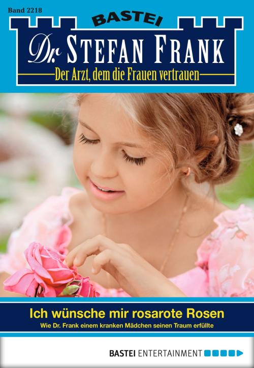 Cover of the book Dr. Stefan Frank - Folge 2218 by Stefan Frank, Bastei Entertainment