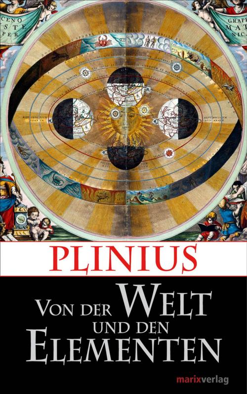 Cover of the book Von der Welt und den Elementen by Plinius, Manuel Vogel, Georg Christoph Wittstein, marixverlag