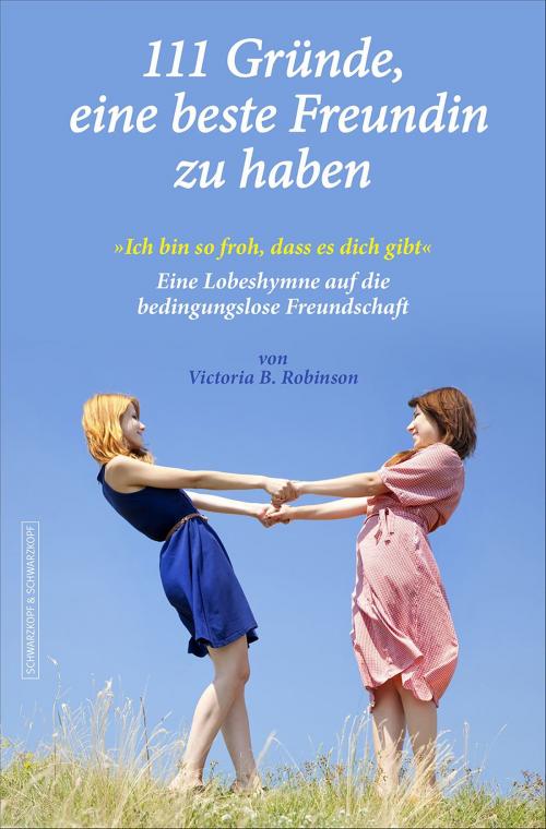 Cover of the book 111 Gründe, eine beste Freundin zu haben by Victoria B. Robinson, Schwarzkopf & Schwarzkopf