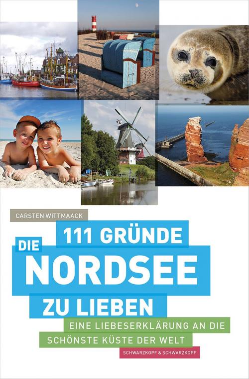 Cover of the book 111 Gründe, die Nordsee zu lieben by Carsten Wittmaack, Schwarzkopf & Schwarzkopf
