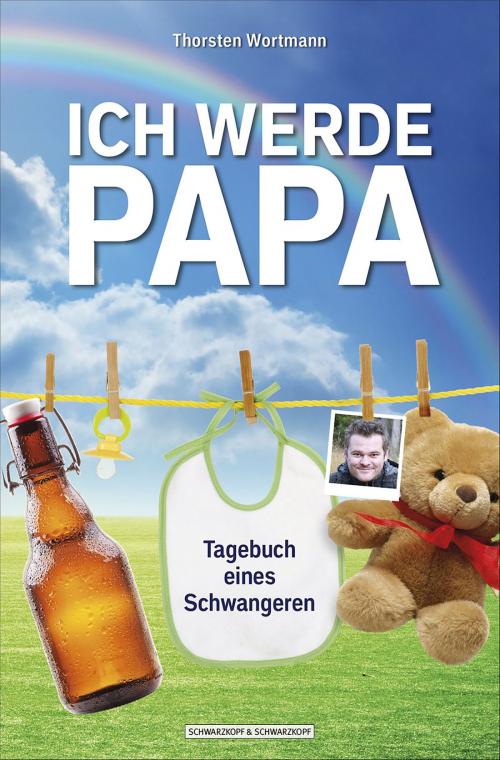 Cover of the book Ich werde Papa! by Thorsten Wortmann, Schwarzkopf & Schwarzkopf