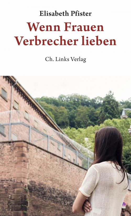 Cover of the book Wenn Frauen Verbrecher lieben by Elisabeth Pfister, Ch. Links Verlag