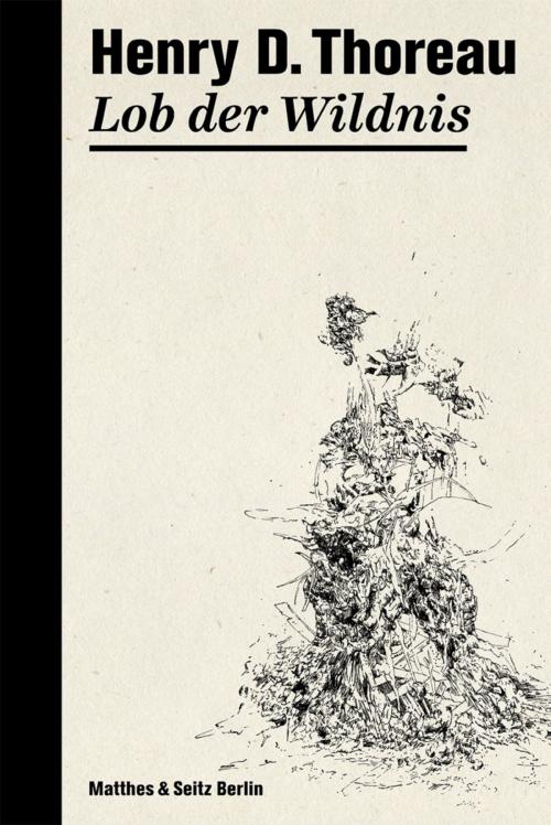 Cover of the book Lob der Wildnis by Henry David Thoreau, Matthes & Seitz Berlin Verlag