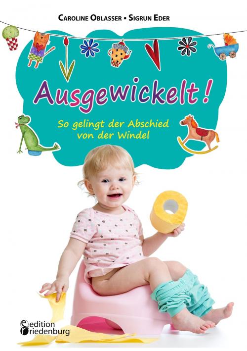 Cover of the book Ausgewickelt! So gelingt der Abschied von der Windel by Caroline Oblasser, Sigrun Eder, Edition Riedenburg E.U.