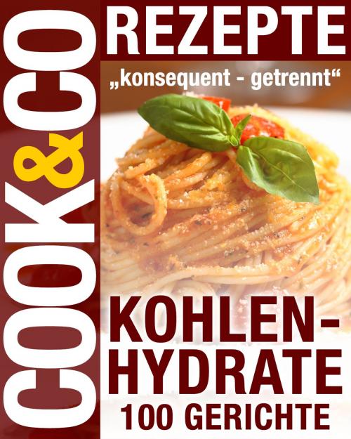 Cover of the book Cook & Co Rezepte - Kohlenhydrate 100 Gerichte by Red. Serges Verlag, Serges Medien