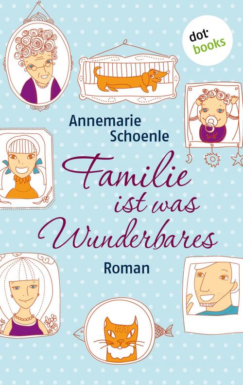 Cover of the book Familie ist was Wunderbares by Annemarie Schoenle, dotbooks GmbH