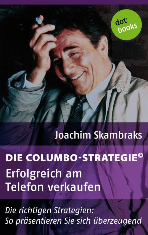 Cover of the book Die Columbo-Strategie© Band 3: Erfolgreich am Telefon verkaufen by Joachim Skambraks, dotbooks GmbH