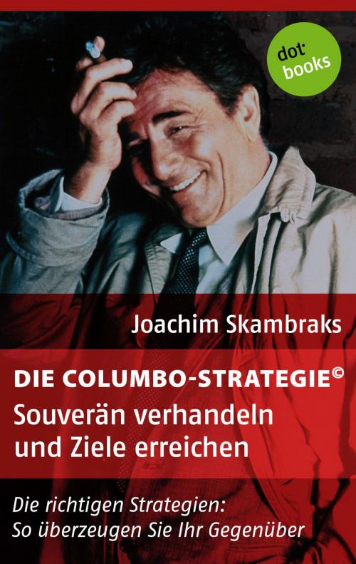 Cover of the book Die Columbo-Strategie© Band 4: Souverän verhandeln und Ziele erreichen by Joachim Skambraks, dotbooks GmbH