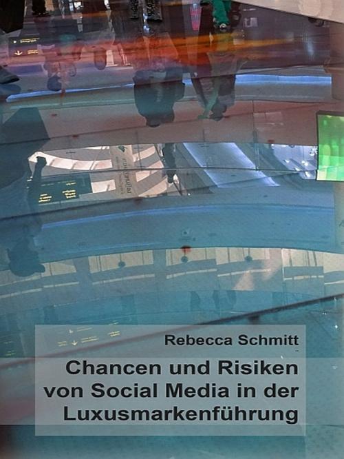 Cover of the book Chancen & Risiken von Social Media in der Luxusmarkenführung by Rebecca Schmitt, XinXii-GD Publishing