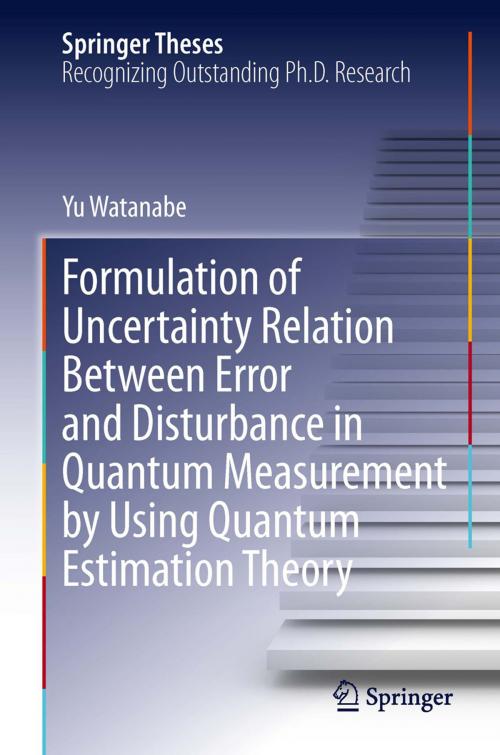Cover of the book Formulation of Uncertainty Relation Between Error and Disturbance in Quantum Measurement by Using Quantum Estimation Theory by Yu Watanabe, Springer Japan