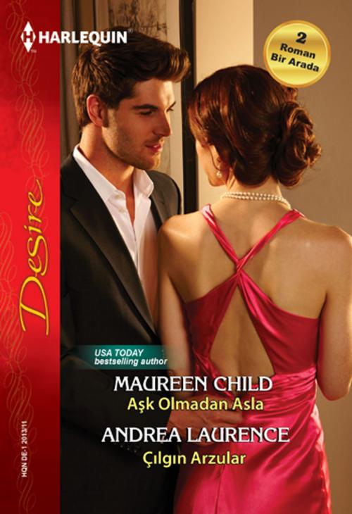 Cover of the book Aşk Olmadan Asla / Çılgın Arzular by Maureen Child, Andrea Laurence, Harlequin Türkiye