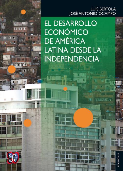 Cover of the book El desarrollo económico de América Latina desde la Independencia by Luis Bértola, José Antonio Ocampo, Fondo de Cultura Económica